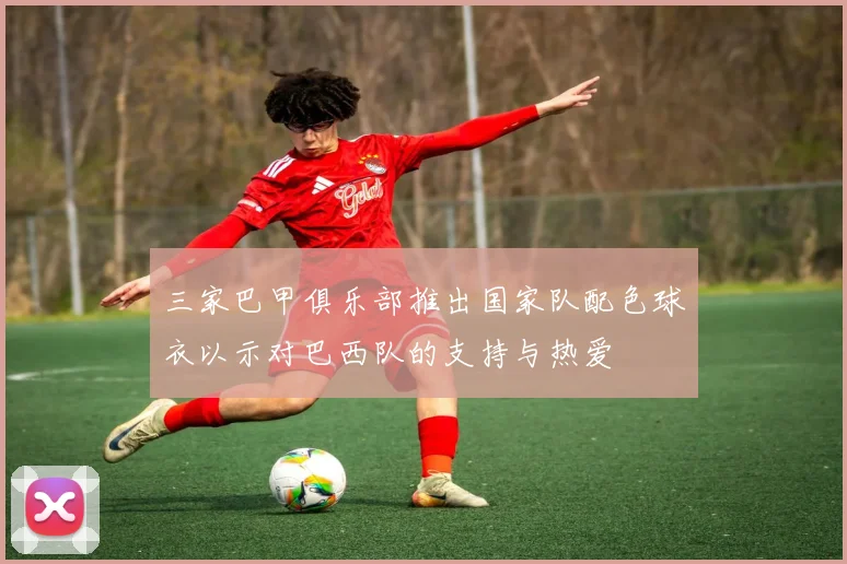 三家巴甲俱乐部推出国家队配色球衣以示对巴西队的支持与热爱